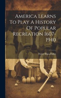 Couverture_America Learns To Play A History Of Popular Recreation 1607-1940