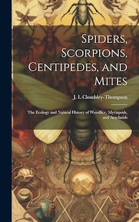 Front cover_Spiders, Scorpions, Centipedes, and Mites; the Ecology and Natural History of Woodlice, Myriapods, and Arachnids