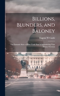 Couverture_Billions, Blunders, and Baloney; the Fantastic Story of How Uncle Sam is Squandering Your Money Overseas