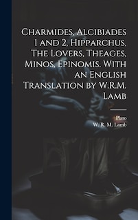 Front cover_Charmides, Alcibiades 1 and 2, Hipparchus, The Lovers, Theages, Minos, Epinomis. With an English Translation by W.R.M. Lamb