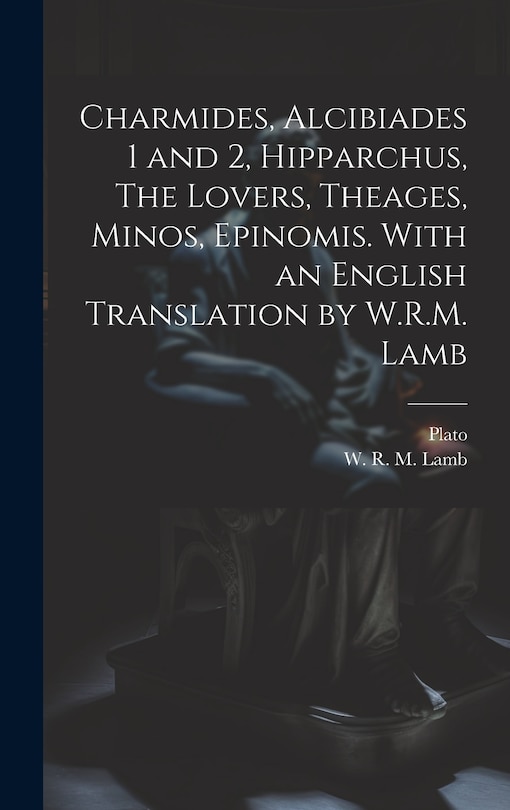 Front cover_Charmides, Alcibiades 1 and 2, Hipparchus, The Lovers, Theages, Minos, Epinomis. With an English Translation by W.R.M. Lamb