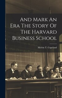 Couverture_And Mark An Era The Story Of The Harvard Business School