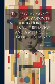 Couverture_The Psychology Of Early Growth Including Norms Of Infant Behavior And A Method Of Genetic Analysis
