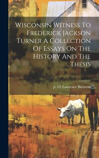 Couverture_Wisconsin Witness To Frederick Jackson Turner A Collection Of Essays On The History And The Thesis