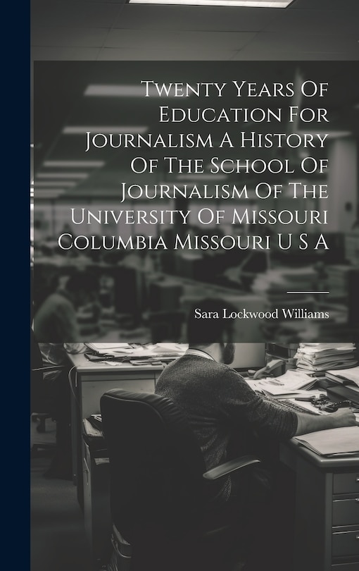 Couverture_Twenty Years Of Education For Journalism A History Of The School Of Journalism Of The University Of Missouri Columbia Missouri U S A