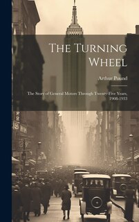 Front cover_The Turning Wheel; the Story of General Motors Through Twenty-five Years, 1908-1933