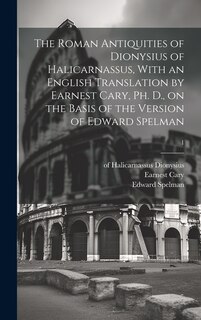 Front cover_The Roman Antiquities of Dionysius of Halicarnassus, With an English Translation by Earnest Cary, Ph. D., on the Basis of the Version of Edward Spelman; 1