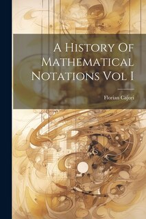 Couverture_A History Of Mathematical Notations Vol I
