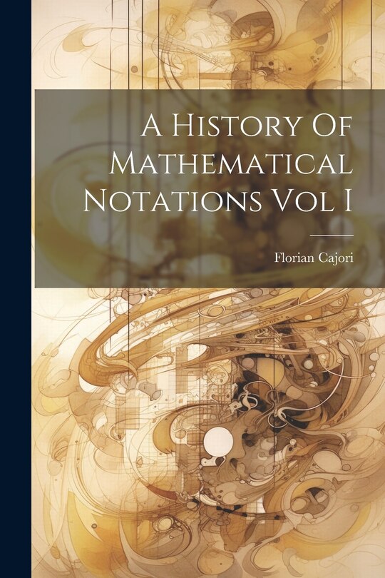 Couverture_A History Of Mathematical Notations Vol I