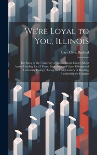 Couverture_We're Loyal to You, Illinois; the Story of the University of Illinois Bands Under Albert Austin Harding for 43 Years, Superimposed Upon Glimpses of University History During the Half-century of Harding Leadership on Campus