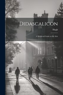 Front cover_Didascalicon; a Medieval Guide to the Arts