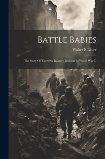 Couverture_Battle Babies; The Story Of The 99th Infantry Division In World War II