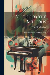 Front cover_Music for the Millions; the Kimball Piano and Organ Story