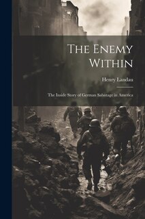 Front cover_The Enemy Within; the Inside Story of German Sabotage in America