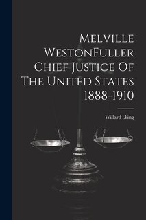 Couverture_Melville WestonFuller Chief Justice Of The United States 1888-1910