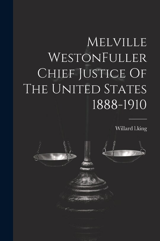 Couverture_Melville WestonFuller Chief Justice Of The United States 1888-1910