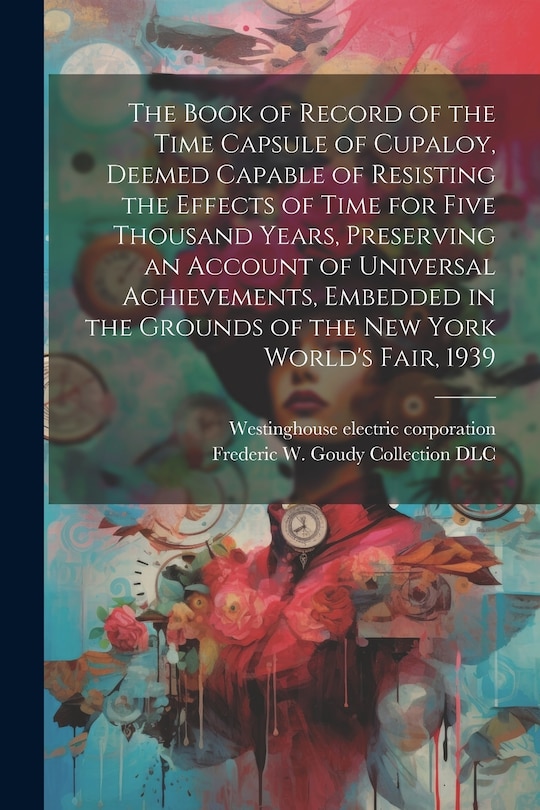 Front cover_The Book of Record of the Time Capsule of Cupaloy, Deemed Capable of Resisting the Effects of Time for Five Thousand Years, Preserving an Account of Universal Achievements, Embedded in the Grounds of the New York World's Fair, 1939