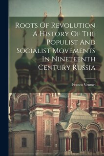 Front cover_Roots Of Revolution A History Of The Populist And Socialist Movements In Nineteenth Century Russia