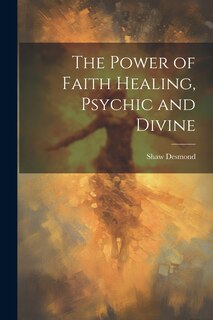 Front cover_The Power of Faith Healing, Psychic and Divine