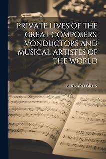 Front cover_Private Lives of the Great Composers, Vonductors and Musical Artistes of the World