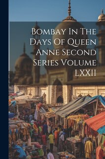 Couverture_Bombay In The Days Of Queen Anne Second Series Volume LXXII