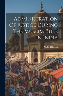 Couverture_Administration Of Justice During The Muslim Rule In India