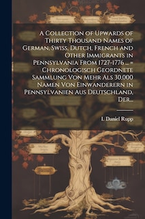 Front cover_A Collection of Upwards of Thirty Thousand Names of German, Swiss, Dutch, French and Other Immigrants in Pennsylvania From 1727-1776 ... = Chronologisch Geordnete Sammlung Von Mehr Als 30,000 Namen Von Einwanderern in Pennsylvanien Aus Deutschland, Der...