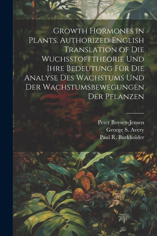 Couverture_Growth Hormones in Plants. Authorized English Translation of Die Wuchsstofftheorie Und Ihre Bedeutung Für Die Analyse Des Wachstums Und Der Wachstumsbewegungen Der Pflanzen
