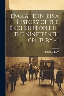 Front cover_England in 1815 a History of the English People in the Nineteenth Century - I