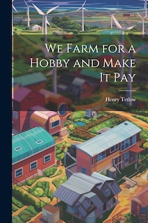 Front cover_We Farm for a Hobby and Make It Pay