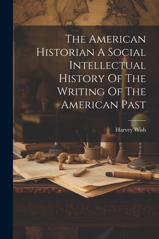 Front cover_The American Historian A Social Intellectual History Of The Writing Of The American Past