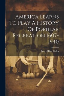 Couverture_America Learns To Play A History Of Popular Recreation 1607-1940