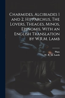 Front cover_Charmides, Alcibiades 1 and 2, Hipparchus, The Lovers, Theages, Minos, Epinomis. With an English Translation by W.R.M. Lamb