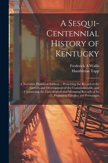Front cover_A Sesqui-centennial History of Kentucky; a Narrative Historical Edition ... Preserving the Record of the Growth and Development of the Commonwealth, and Chronicling the Genealogical and Memorial Records of Its Prominent Families and Personages