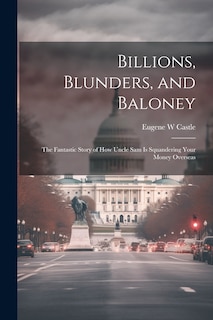 Couverture_Billions, Blunders, and Baloney; the Fantastic Story of How Uncle Sam is Squandering Your Money Overseas