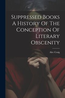 Front cover_Suppressed Books A History Of The Conception Of Literary Obscenity