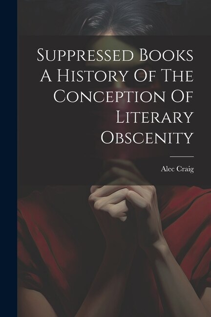 Front cover_Suppressed Books A History Of The Conception Of Literary Obscenity