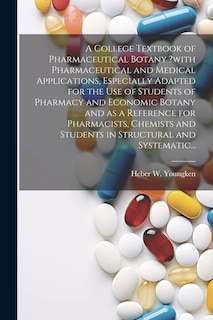 Front cover_A College Textbook of Pharmaceutical Botany ?with Pharmaceutical and Medical Applications, Especially Adapted for the Use of Students of Pharmacy and Economic Botany and as a Reference for Pharmacists, Chemists and Students in Structural and Systematic...