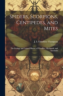 Front cover_Spiders, Scorpions, Centipedes, and Mites; the Ecology and Natural History of Woodlice, Myriapods, and Arachnids