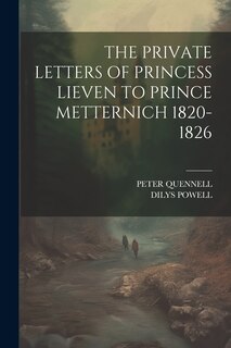 Couverture_The Private Letters of Princess Lieven to Prince Metternich 1820-1826