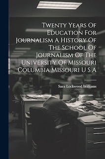 Couverture_Twenty Years Of Education For Journalism A History Of The School Of Journalism Of The University Of Missouri Columbia Missouri U S A