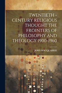 Couverture_Twentieth - Century Religious Thought the Frointers of Philosophy and Theology 1900-1960