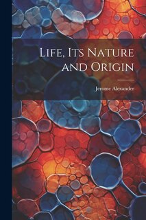 Front cover_Life, Its Nature and Origin