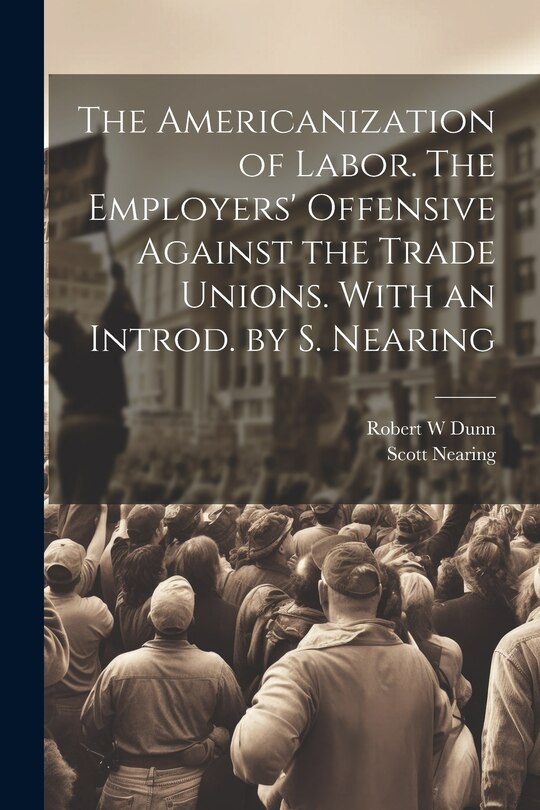 Couverture_The Americanization of Labor. The Employers' Offensive Against the Trade Unions. With an Introd. by S. Nearing