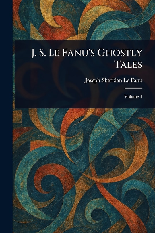 Front cover_J. S. Le Fanu's Ghostly Tales