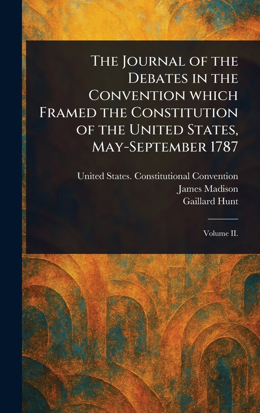 Couverture_The Journal of the Debates in the Convention Which Framed the Constitution of the United States, May-September 1787
