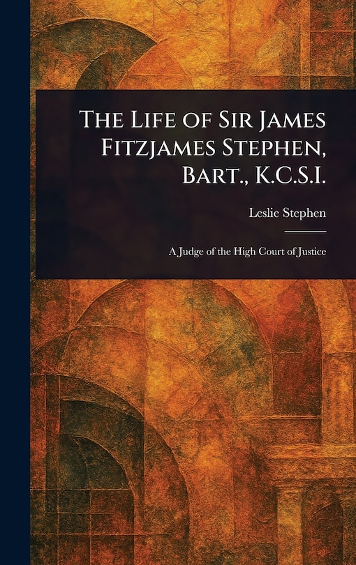 Couverture_The Life of Sir James Fitzjames Stephen, Bart., K.C.S.I.
