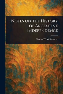 Couverture_Notes on the History of Argentine Independence