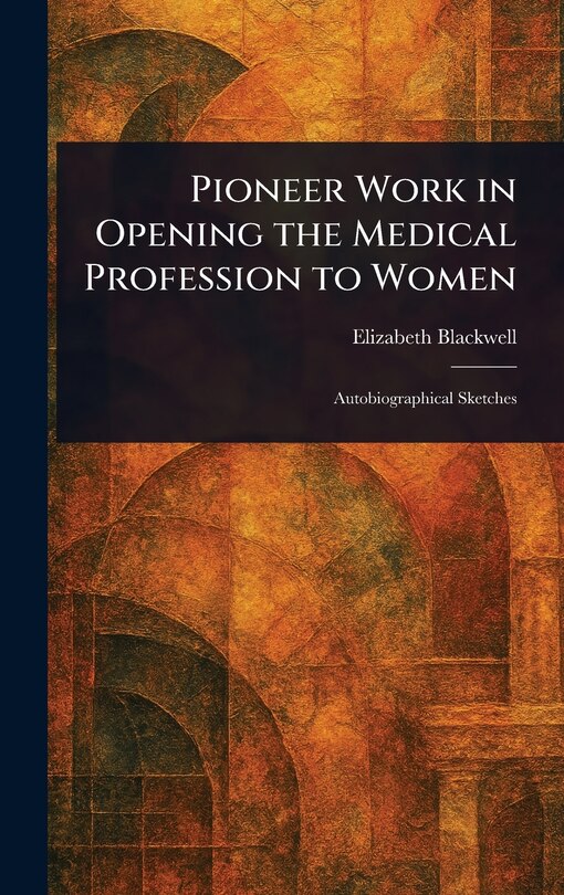 Front cover_Pioneer Work in Opening the Medical Profession to Women