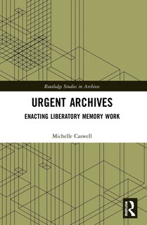 Urgent Archives: Enacting Liberatory Memory Work